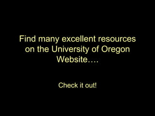 Find many excellent resources
 on the University of Oregon
         Website….

         Check it out!
 