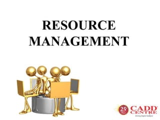 RESOURCE
MANAGEMENT




             1
 