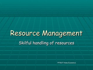 Resource ManagementResource Management
Skilful handling of resourcesSkilful handling of resources
© PDST Home Economics
 