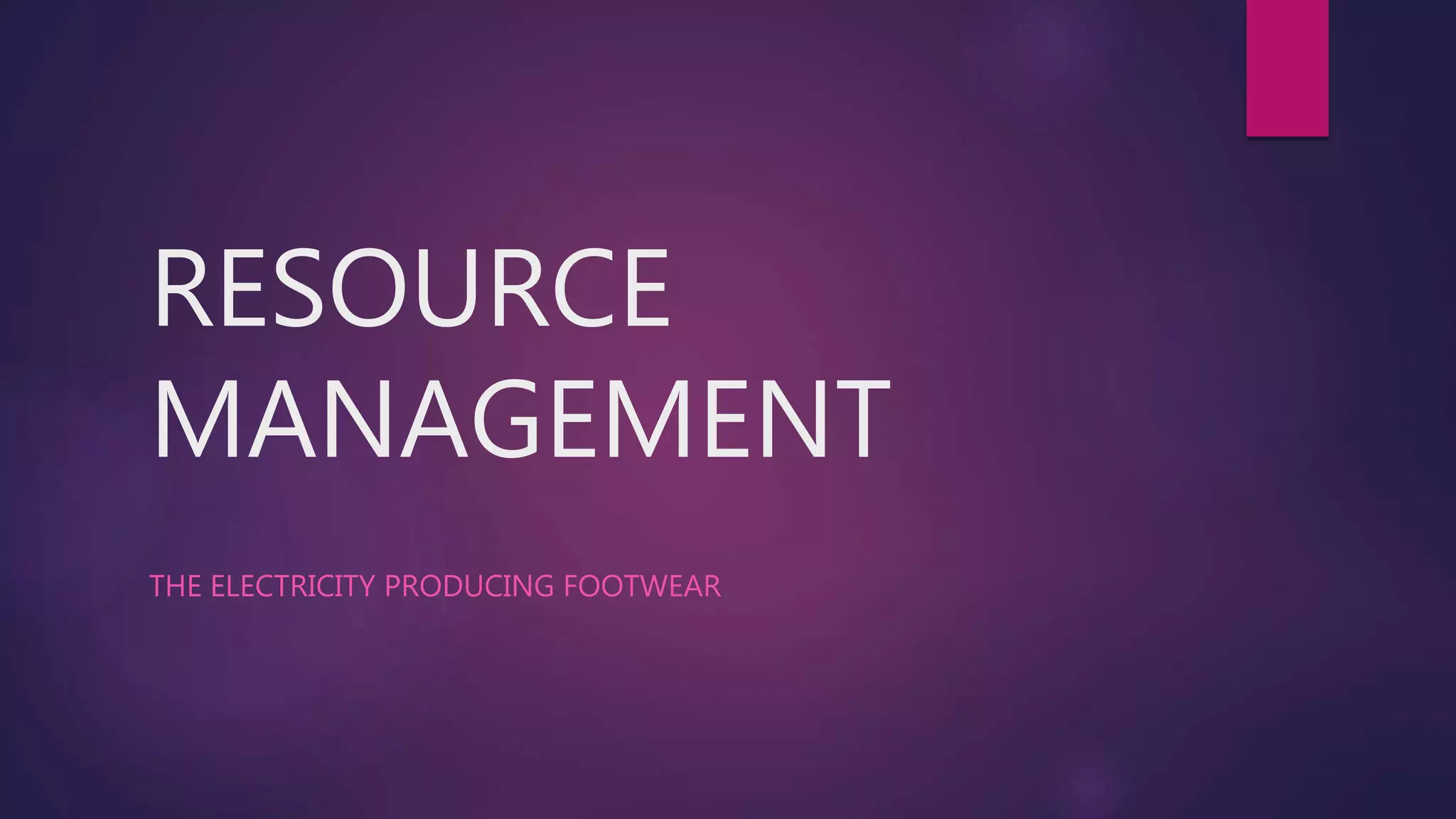 RESOURCE
MANAGEMENT
THE ELECTRICITY PRODUCING FOOTWEAR
 