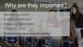 #ThinkAheadActNow #GreeceSpeakUp
Why are they important?
• Maximize our results
• Increase our efficiency
• Engage our stakeholders
• Achieve our goals
• Ensure long term sustainability
 