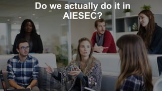 #ThinkAheadActNow #GreeceSpeakUp
Do we actually do it in
AIESEC?
 