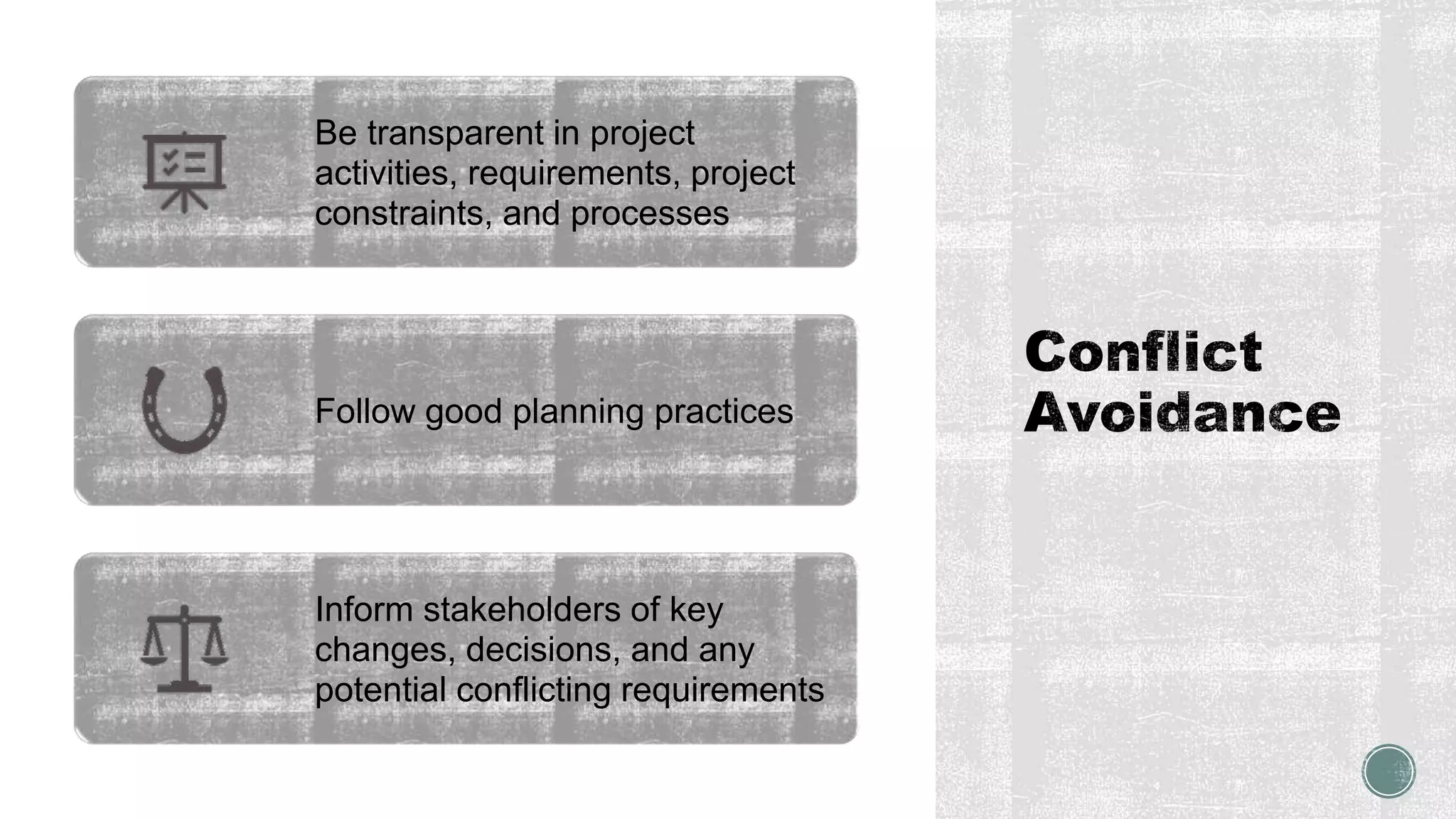 Be transparent in project
activities, requirements, project
constraints, and processes
Follow good planning practices
Inform stakeholders of key
changes, decisions, and any
potential conflicting requirements
 