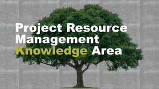 Project Resource
Management
Knowledge Area
 