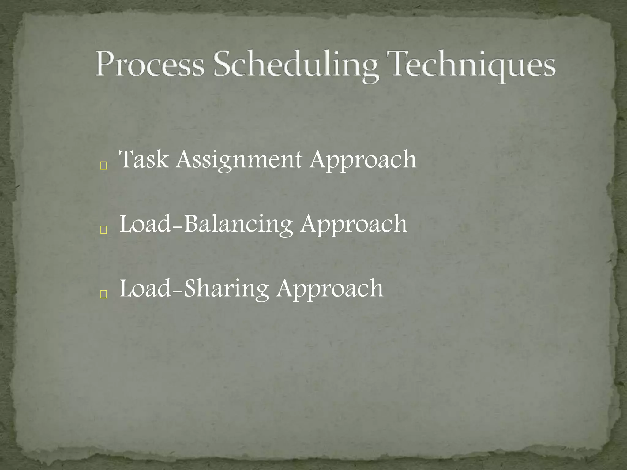 Task Assignment Approach
Load-Balancing Approach
Load-Sharing Approach
 