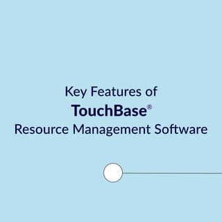 Key Features of
TouchBase
Resource Management Software
Key Features of
TouchBase
Resource Management Software
®
 