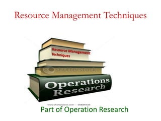 Resource Management Techniques
Part of Operation Research
 