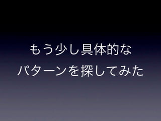 もう少し具体的な
パターンを探してみた
 