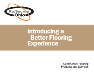 Introducing a
 Better Flooring
Experience

              Commercial Flooring
            Products and Services
 