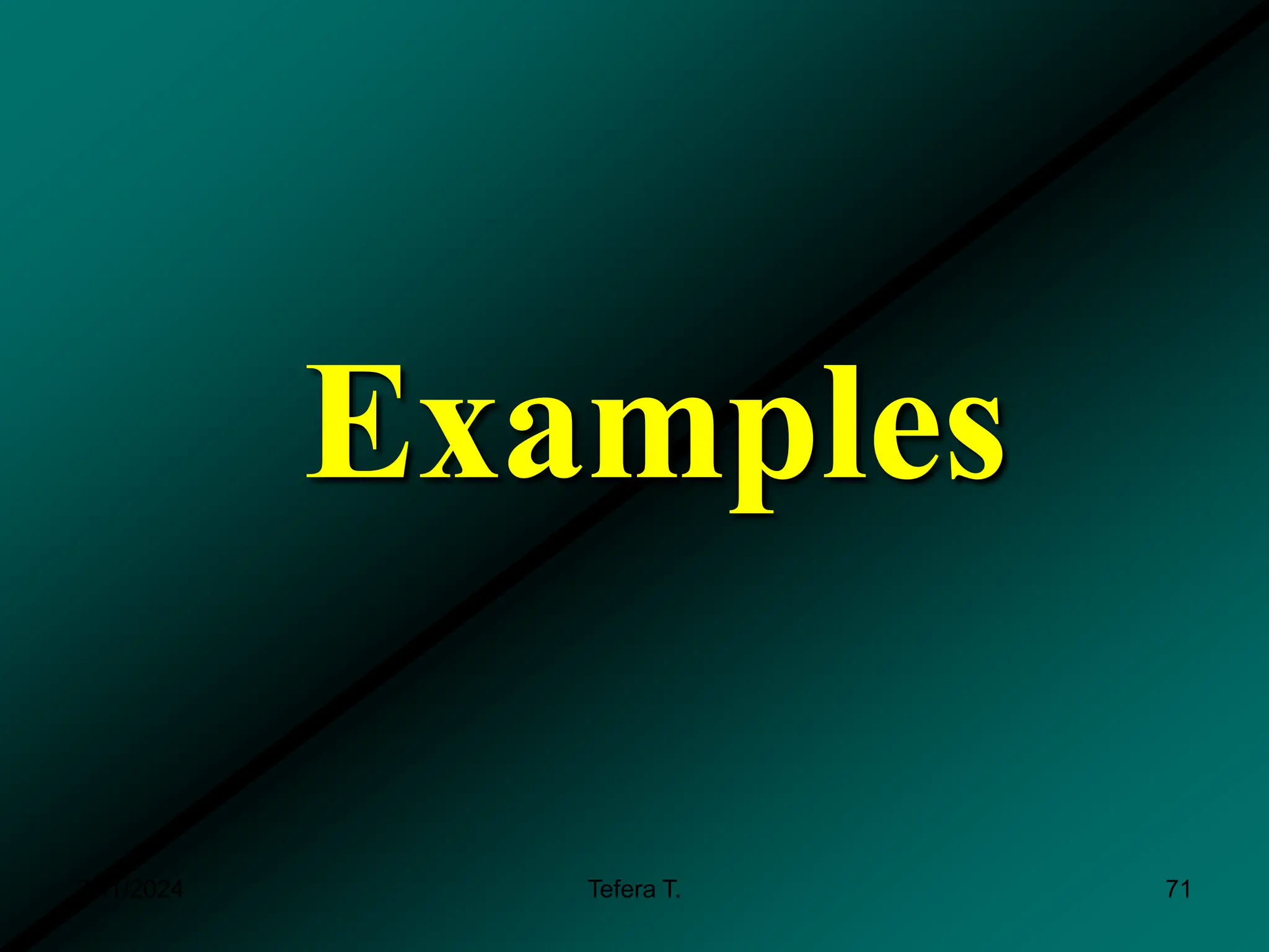 Examples
3/11/2024 Tefera T. 71
 