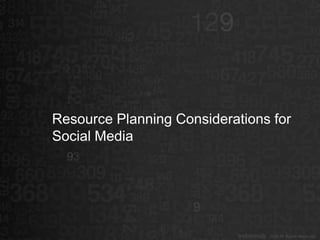 Resource Planning Considerations for
Social Media
 