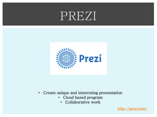 PREZI

• Create unique and interesting presentation
• Cloud based program
• Collaborative work

http://prezi.com/

 