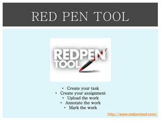 RED PEN TOOL

• Create your task
• Create your assignment
• Upload the work
• Annotate the work
• Mark the work
http://www.redpentool.com/

 
