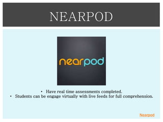 NEARPOD

• Have real time assessments completed.
• Students can be engage virtually with live feeds for full comprehension.

Nearpod

 