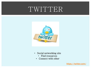 TWITTER

• Social networking site
• Find resources
• Connect with other
https://twitter.com/

 