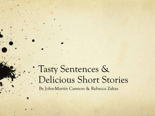 Tasty Sentences &
Delicious Short Stories
By John-Martin Cannon & Rebecca Zaltas

 