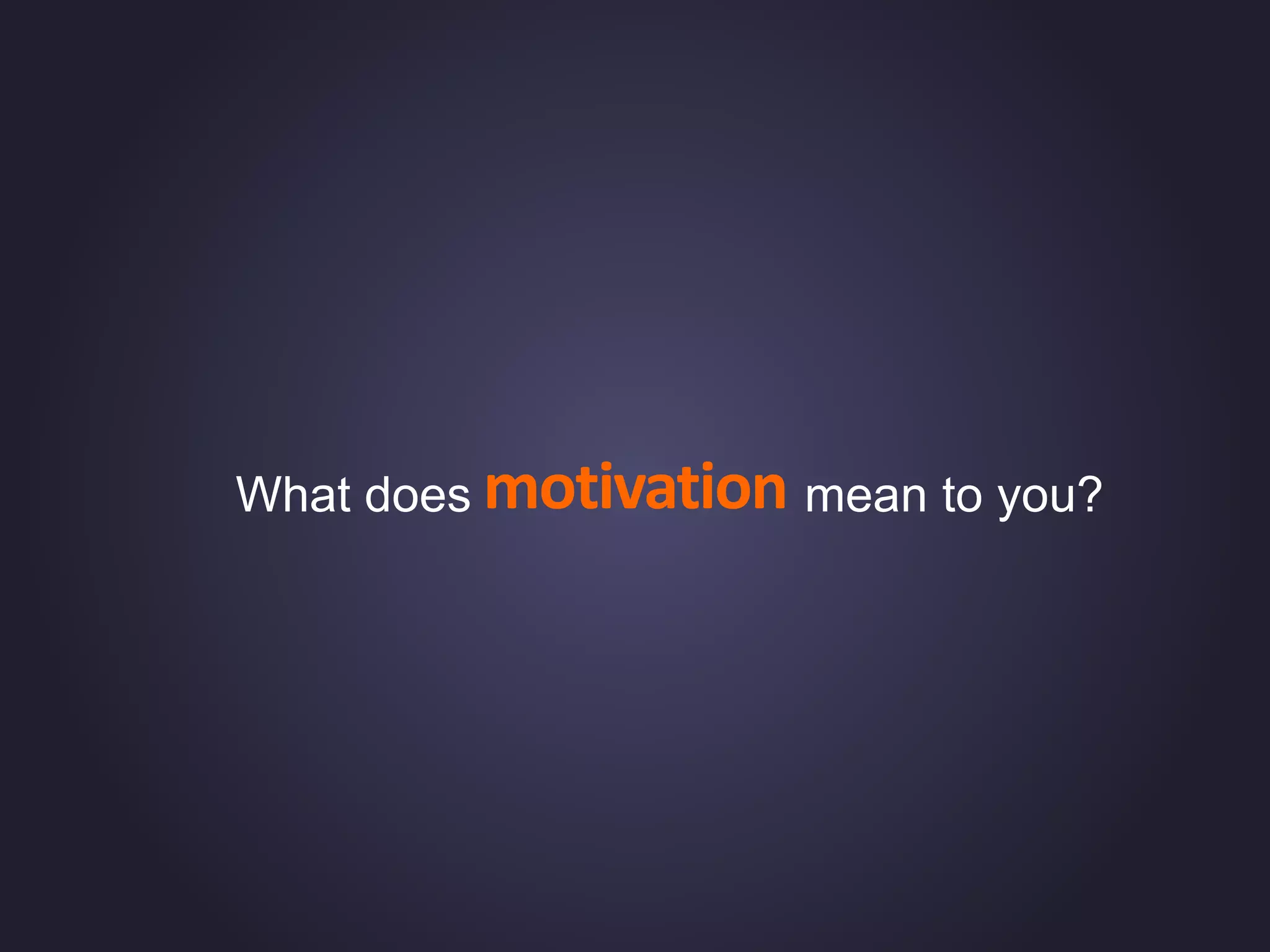 motivationWhat does mean to you?
 