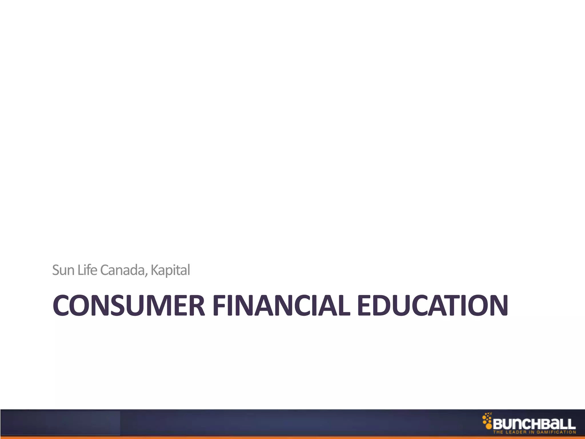 CONSUMER FINANCIAL EDUCATION
SunLifeCanada,Kapital
 