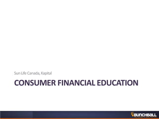 CONSUMER FINANCIAL EDUCATION
SunLifeCanada,Kapital
 