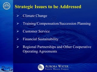 Strategic Issues to be Addressed
 Climate Change

 Training/Compensation/Succession Planning

 Customer Service

 Financial Sustainability

 Regional Partnerships and Other Cooperative
  Operating Agreements
 