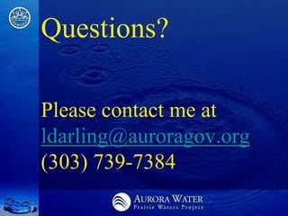 Questions?

Please contact me at
ldarling@auroragov.org
(303) 739-7384
 