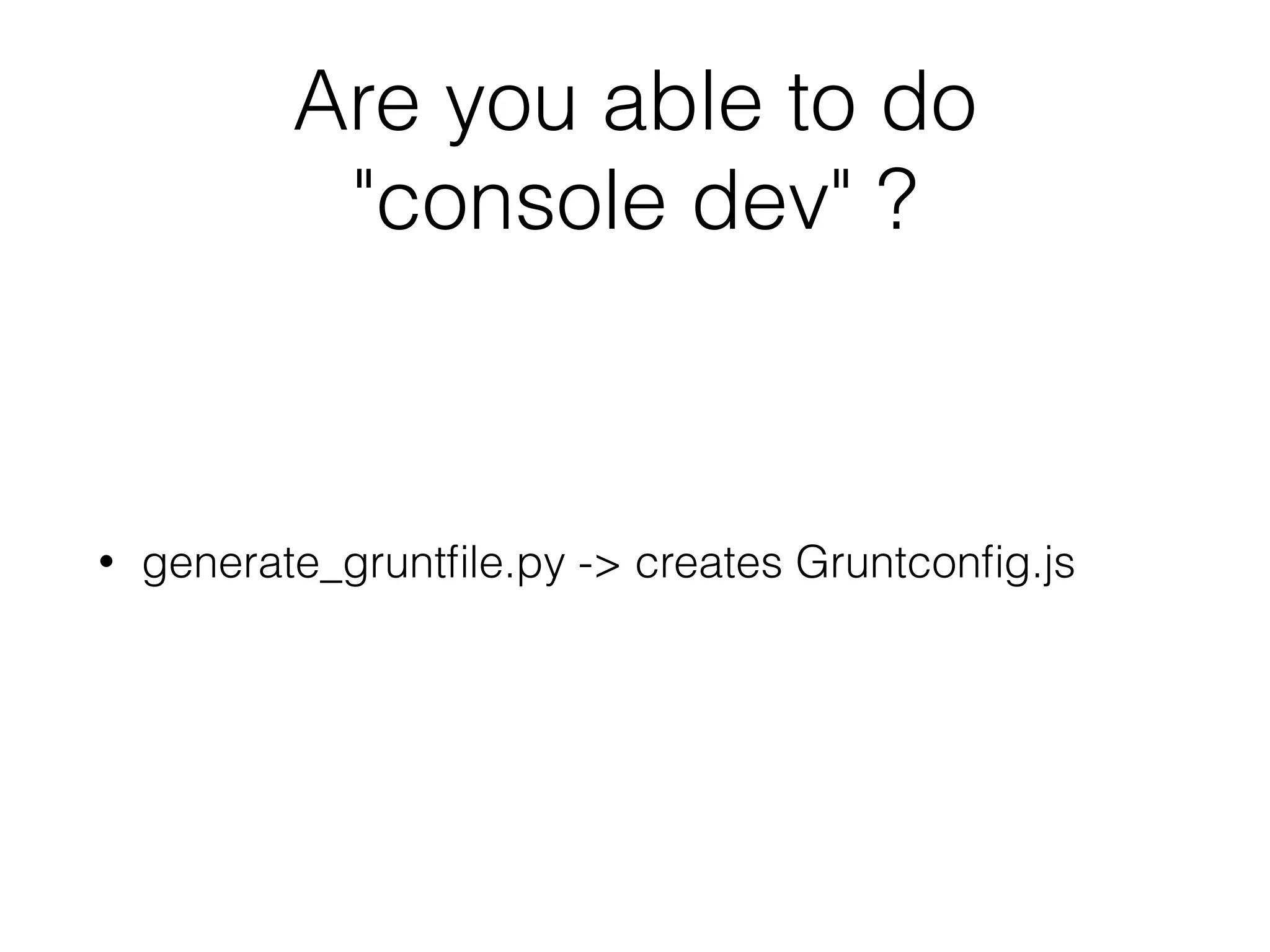 Are you able to do 
"console dev" ? 
• generate_gruntfile.py -> creates Gruntconfig.js 
 