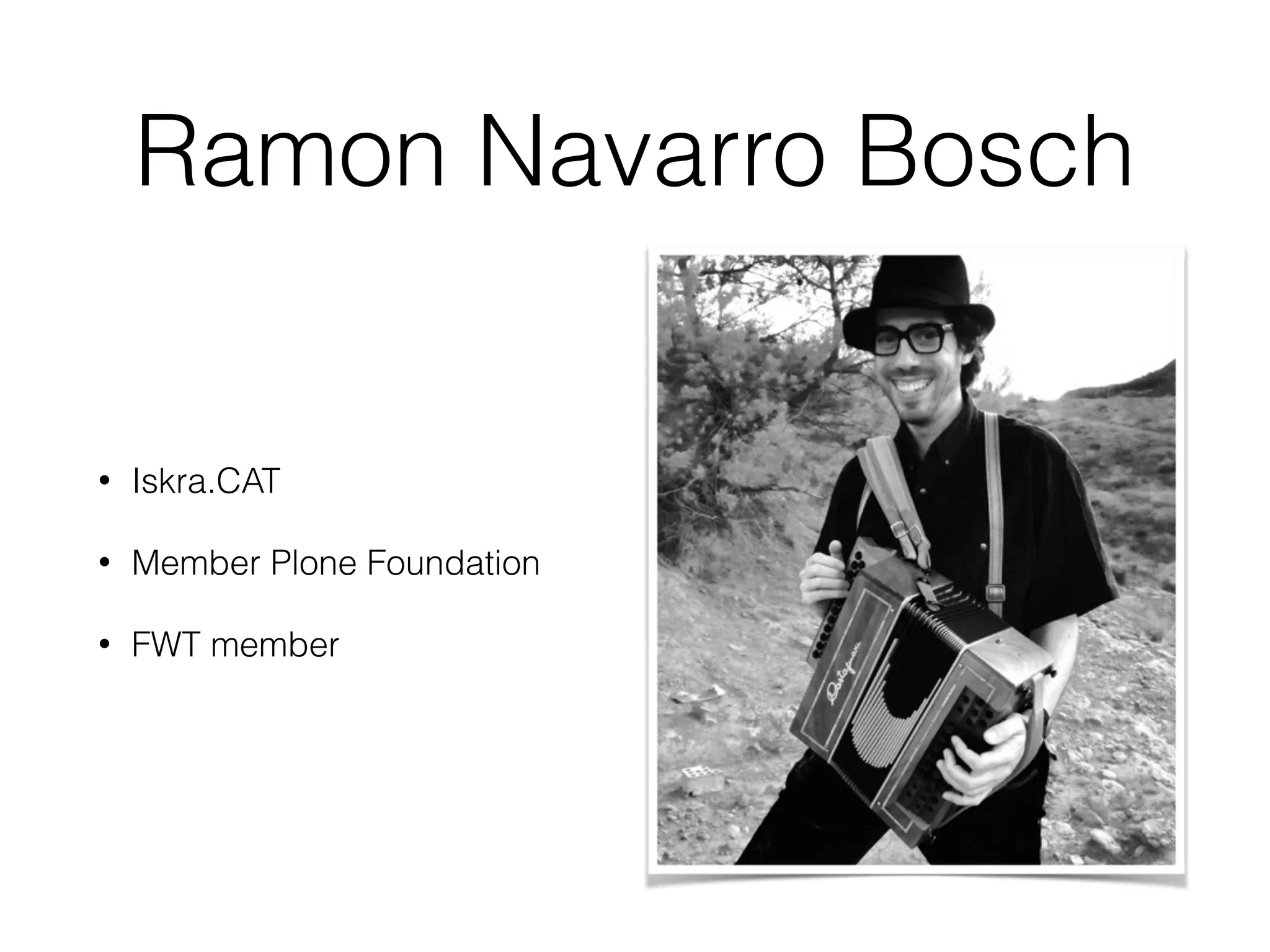 Ramon Navarro Bosch 
• Iskra.CAT 
• Member Plone Foundation 
• FWT member 
 