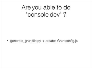 Are you able to do 
"console dev" ? 
• generate_gruntfile.py -> creates Gruntconfig.js 
 