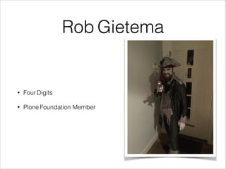 Rob Gietema 
• Four Digits 
• Plone Foundation Member 
 