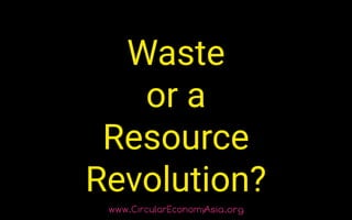 Waste
or a
Resource
Revolution?
 