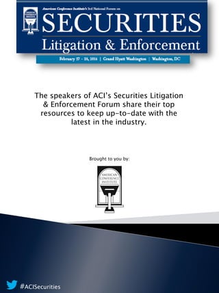 The speakers of ACI’s Securities Litigation
& Enforcement Forum share their top
resources to keep up-to-date with the
latest in the industry.

Brought to you by:

#ACISecurities

 