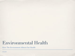 Environmental Health
How The Environment Affects Our Health

9/15/09
 