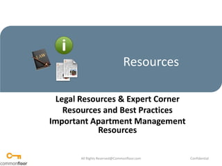 Resources Legal Resources & Expert Corner Resources and Best Practices Important Apartment Management Resources All Rights Reserved@Commonfloor.com Confidential  