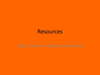Resources

Water, Minerals, Agriculture, Forests
 