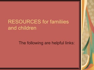 RESOURCES for familiies
and children

    The following are helpful links:
 