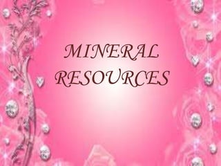 MINERAL
RESOURCES
 