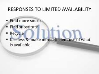 RESPONSES TO LIMITED AVAILABILITY
 Find more sources
 Find substitute
 Recycle
 Use less & make more efficient use of what
is available
 