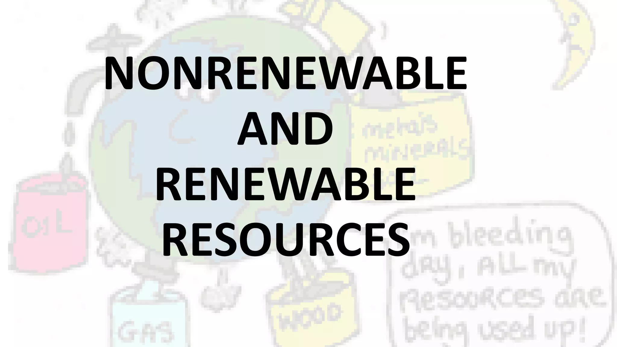 NONRENEWABLE
AND
RENEWABLE
RESOURCES
 