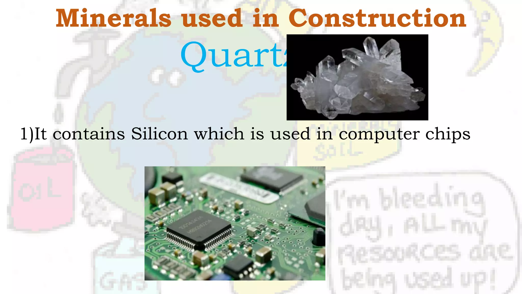 Minerals used in Construction
Quartz
1)It contains Silicon which is used in computer chips
 