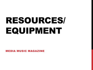 RESOURCES/
EQUIPMENT
MEDIA MUSIC MAGAZINE
 