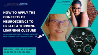 HOW TO APPLY THE
CONCEPTS OF
NEUROSCIENCE TO
CREATE A THRIVING
LEARNING CULTURE
MARCH 9, 2023, AT 9:30 AM PT,
12:30 PM ET, 5:30 PM GMT
 