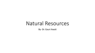 Natural Resources
By- Dr. Gauri Awati
 