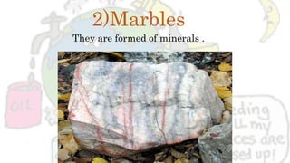 2)Marbles
They are formed of minerals .