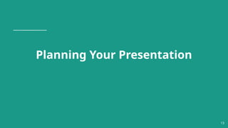 Planning Your Presentation
13
 
