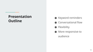 Presentation
Outline
● Keyword reminders
● Conversational flow
● Flexibility
● More responsive to
audience
18
 