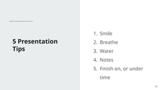 5 Presentation
Tips
1. Smile
2. Breathe
3. Water
4. Notes
5. Finish on, or under
time
50
 