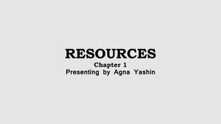 RESOURCES
Chapter 1
Presenting by Agna Yashin
 