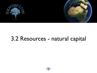 cebitz.
 n



                 co
Scie




                 m




       3.2 Resources - natural capital



                             cebitz.
                       n



                                       co
                      Scie




                                       m
 