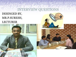 INTERVIEW QUESTIONS
DESINGED BY,
MR.P.SURESH,
LECTURER
 