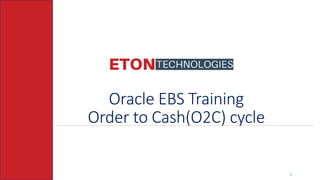 Oracle EBS Training
Order to Cash(O2C) cycle
1
 